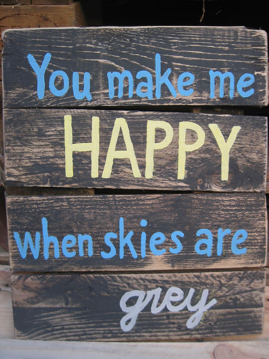 make, happy, skies, grey, signage, quote, you make me happy, skies are grey, pallet, wood sign